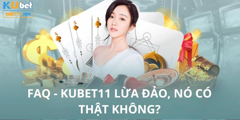 FAQ - Kubet11 về độ uy tín của thương hiệu