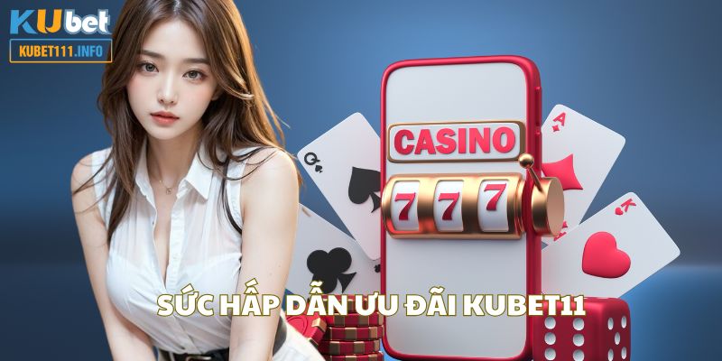 Quy định và sức hấp dẫn ưu đãi Kubet11